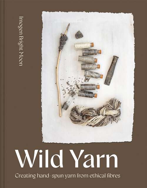 Book cover of Wild Yarn: Creating hand-spun yarn from ethical fibres