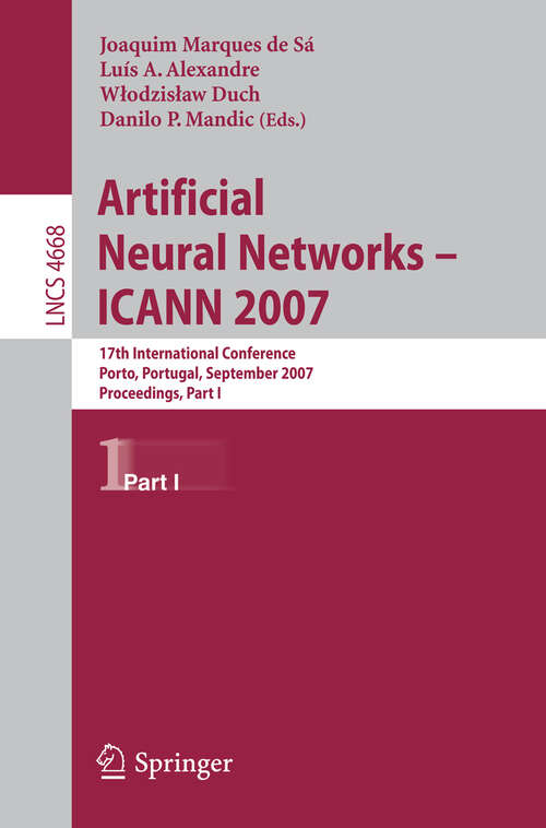 Book cover of Artificial Neural Networks - ICANN 2007: 17th International Conference, Porto, Portugal, September 9-13, 2007, Proceedings, Part I (2007) (Lecture Notes in Computer Science #4668)