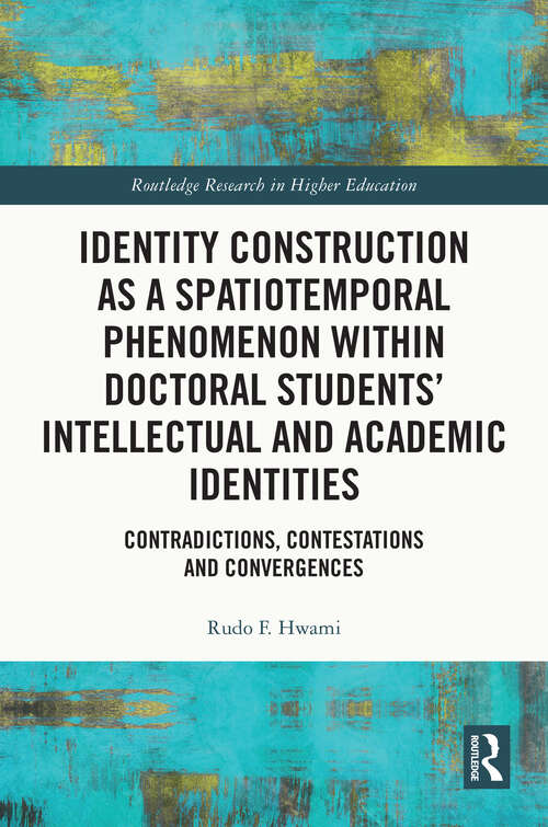 Book cover of Identity Construction as a Spatiotemporal Phenomenon within Doctoral Students' Intellectual and Academic Identities: Contradictions, Contestations and Convergences (Routledge Research in Higher Education)