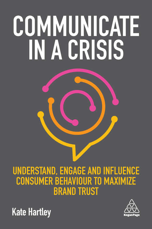 Book cover of Communicate in a Crisis: Understand, Engage and Influence Consumer Behaviour to Maximize Brand Trust