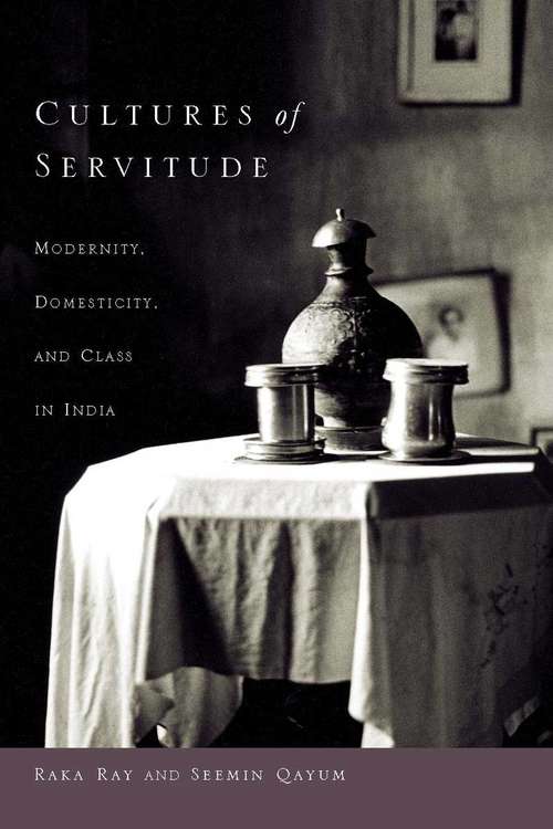 Book cover of Cultures of Servitude: Modernity, Domesticity, and Class in India