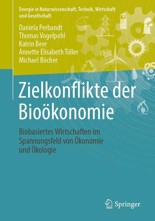Book cover of Zielkonflikte der Bioökonomie: Biobasiertes Wirtschaften im Spannungsfeld von Ökonomie und Ökologie (1. Aufl. 2021) (Energie in Naturwissenschaft, Technik, Wirtschaft und Gesellschaft)