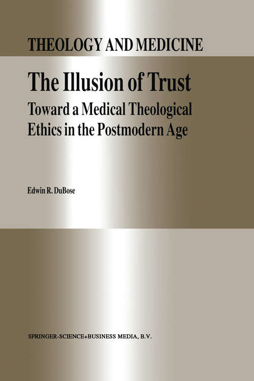 Book cover of The Illusion of Trust: Toward a Medical Theological Ethics in the Postmodern Age (1995) (Theology and Medicine #5)