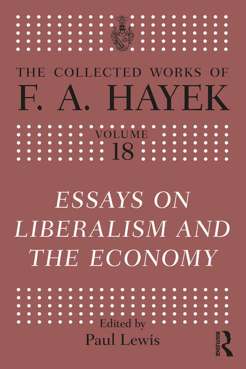 Book cover of Essays on Liberalism and the Economy (The Collected Works of F.A. Hayek #18)