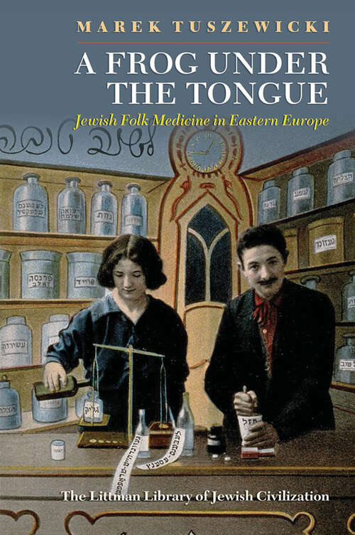 Book cover of A Frog Under the Tongue: Jewish Folk Medicine in Eastern Europe (The Littman Library of Jewish Civilization)