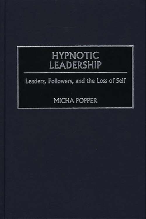 Book cover of Hypnotic Leadership: Leaders, Followers, and the Loss of Self (Non-ser.)