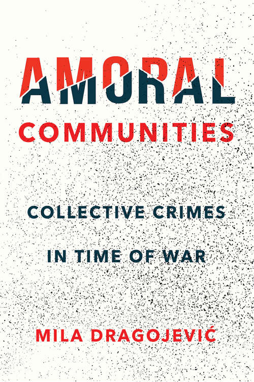 Book cover of Amoral Communities: Collective Crimes in Time of War