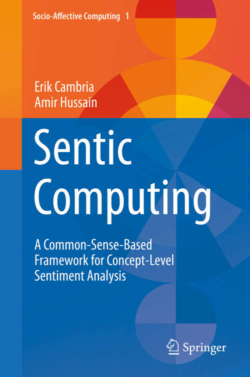 Book cover of Sentic Computing: A Common-Sense-Based Framework for Concept-Level Sentiment Analysis (1st ed. 2015) (Socio-Affective Computing #1)