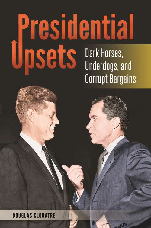 Book cover of Presidential Upsets: Dark Horses, Underdogs, and Corrupt Bargains