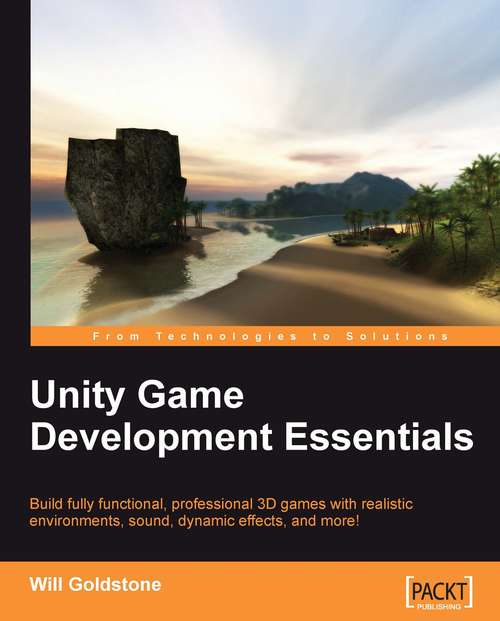 Book cover of Unity Game Development Essentials: Build Fully Functional, Professional 3d Games With Realistic Environments, Sound, Dynamic Effects, And More!