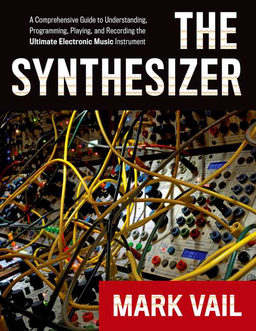 Book cover of The Synthesizer: A Comprehensive Guide to Understanding, Programming, Playing, and Recording the Ultimate Electronic Music Instrument
