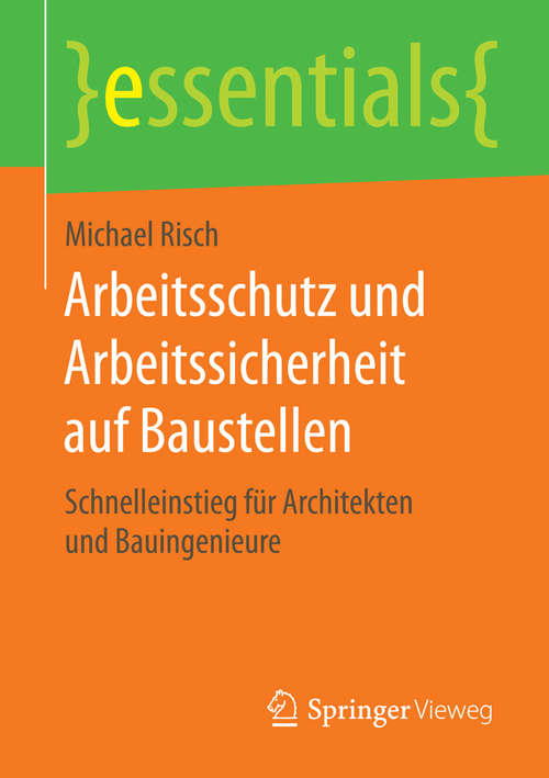 Book cover of Arbeitsschutz und Arbeitssicherheit auf Baustellen: Schnelleinstieg für Architekten und Bauingenieure (1. Aufl. 2016) (essentials)