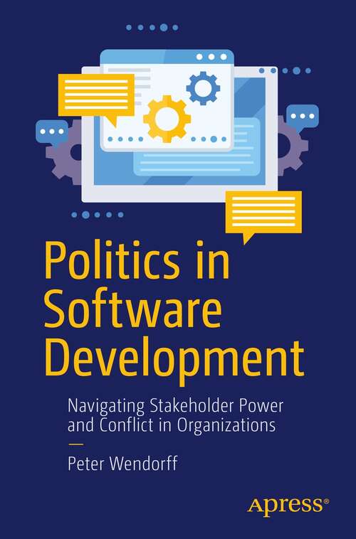 Book cover of Politics in Software Development: Navigating Stakeholder Power and Conflict in Organizations (1st ed.)