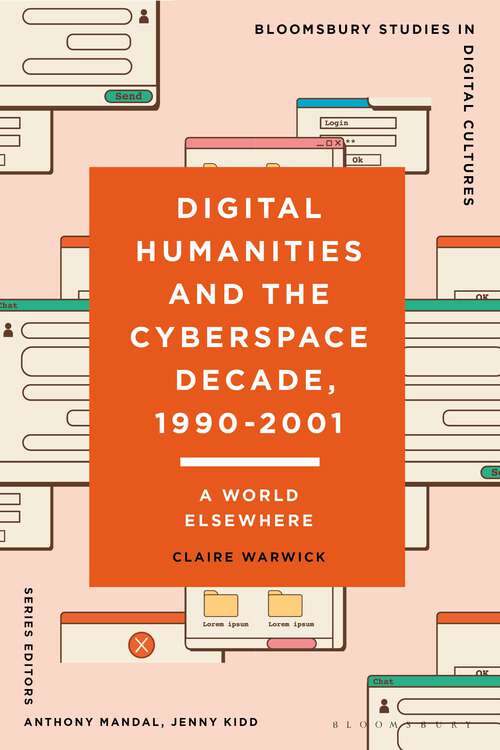 Book cover of Digital Humanities and the Cyberspace Decade, 1990-2001: A World Elsewhere (Bloomsbury Studies in Digital Cultures)