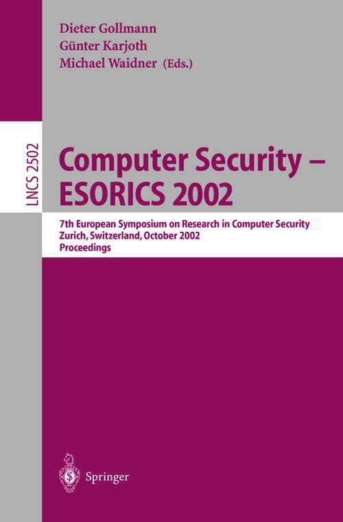 Book cover of Computer Security -- ESORICS 2002: 7th European Symposium on Research in Computer Security Zurich, Switzerland, October 14-16, 2002, Proceedings (2002) (Lecture Notes in Computer Science #2502)