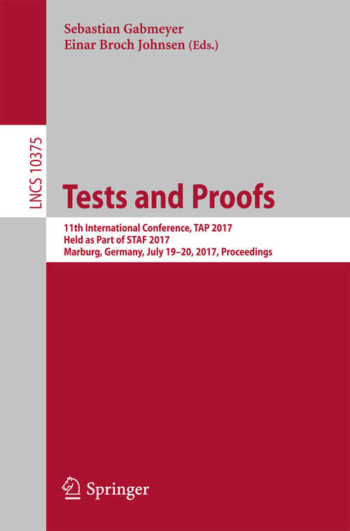 Book cover of Tests and Proofs: 11th International Conference, TAP 2017, Held as Part of STAF 2017, Marburg, Germany, July 19–20, 2017, Proceedings (Lecture Notes in Computer Science #10375)