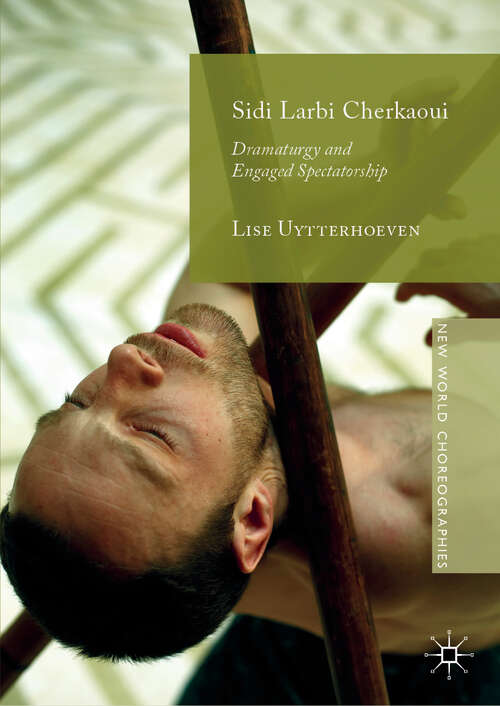 Book cover of Sidi Larbi Cherkaoui: Dramaturgy and Engaged Spectatorship (1st ed. 2019) (New World Choreographies)