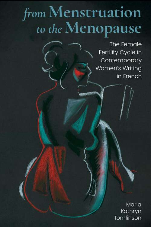 Book cover of From Menstruation to the Menopause: The Female Fertility Cycle in Contemporary Women's Writing in French (Contemporary French and Francophone Cultures #77)