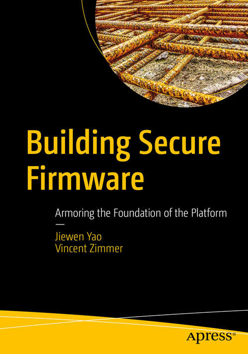 Book cover of Building Secure Firmware: Armoring the Foundation of the Platform (1st ed.)