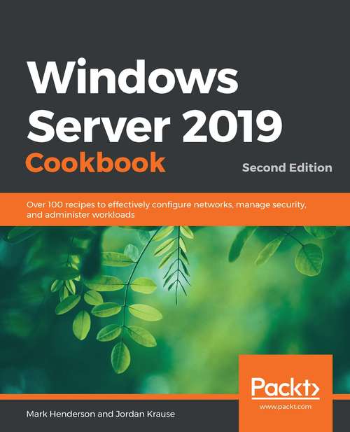 Book cover of Windows Server 2019 Cookbook: Over 100 recipes to effectively configure networks, manage security, and administer workloads (2)