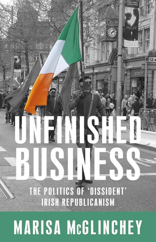 Book cover of Unfinished business: The politics of 'dissident' Irish republicanism (G - Reference, Information and Interdisciplinary Subjects)