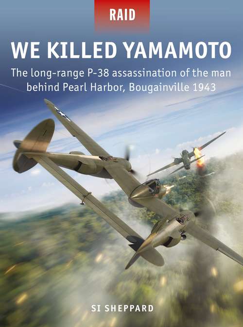 Book cover of We Killed Yamamoto: The long-range P-38 assassination of the man behind Pearl Harbor, Bougainville 1943 (Raid)