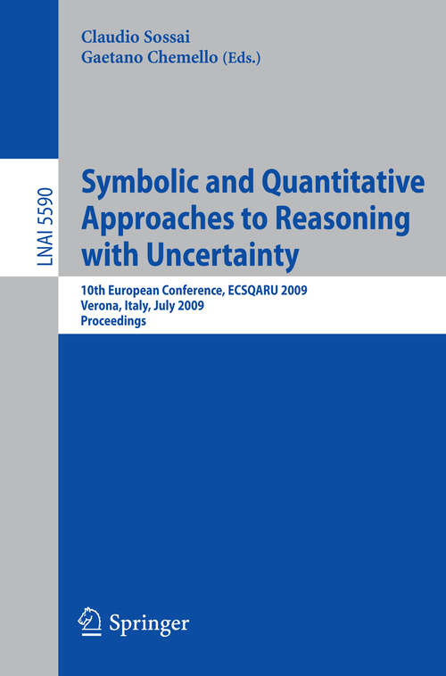 Book cover of Symbolic and Quantitative Approaches to Reasoning with Uncertainty: 10th European Conference, ECSQARU 2009, Verona, Italy, July 1-3, 2009, Proceedings (2009) (Lecture Notes in Computer Science #5590)