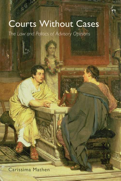 Book cover of Courts Without Cases: The Law and Politics of Advisory Opinions