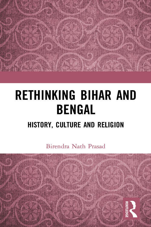 Book cover of Rethinking Bihar and Bengal: History, Culture and Religion