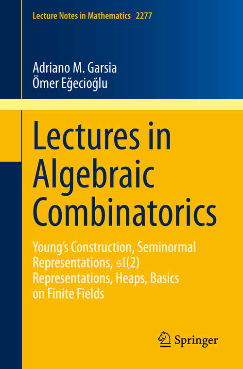 Book cover of Lectures in Algebraic Combinatorics: Young's Construction, Seminormal Representations,  SL(2) Representations, Heaps,  Basics on Finite Fields (1st ed. 2020) (Lecture Notes in Mathematics #2277)