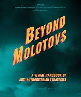 Book cover of Beyond Molotovs - A Visual Handbook of Anti-Authoritarian Strategies: A Visual Handbook Of Anti-authoritarian Counter-strategies (Edition Politik #165)