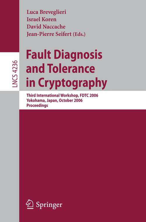 Book cover of Fault Diagnosis and Tolerance in Cryptography: Third International Workshop, FDTC 2006, Yokohama, Japan, October 10, 2006, Proceedings (2006) (Lecture Notes in Computer Science #4236)