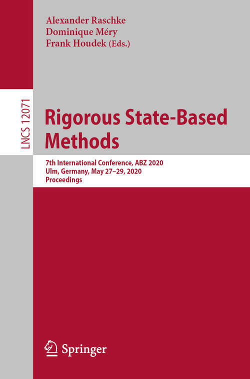 Book cover of Rigorous State-Based Methods: 7th International Conference, ABZ 2020, Ulm, Germany, May 27–29, 2020, Proceedings (1st ed. 2020) (Lecture Notes in Computer Science #12071)