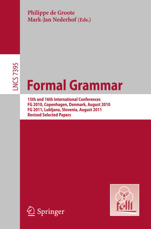 Book cover of Formal Grammar: 15th and 16th International Conference on Formal GrammarFG 2010 Copenhagen, Denmark, August 2010FG 2011 Lubljana, Slovenia, August 2011 (2012) (Lecture Notes in Computer Science #7395)