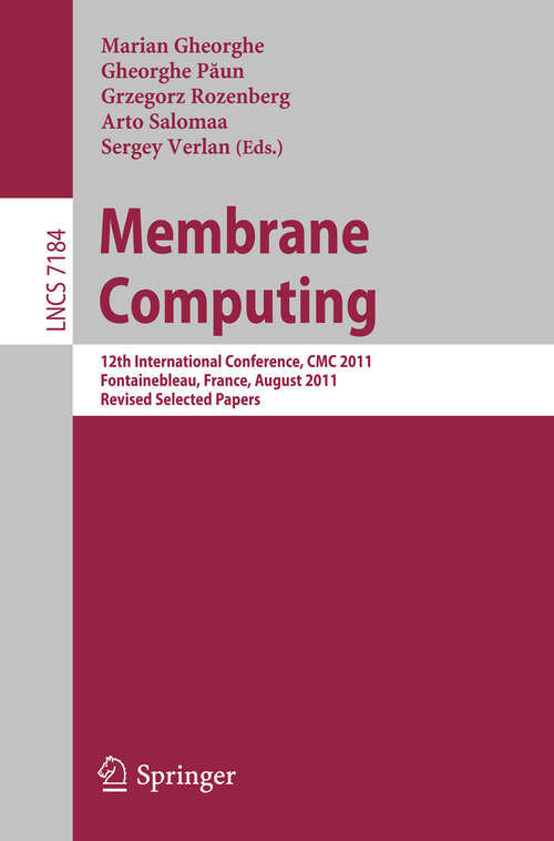Book cover of Membrane Computing: 12th International Conference, CMC 2011, Fontainebleau, France, August 23-26, 2011, Revised Selected Papers (2012) (Lecture Notes in Computer Science #7184)