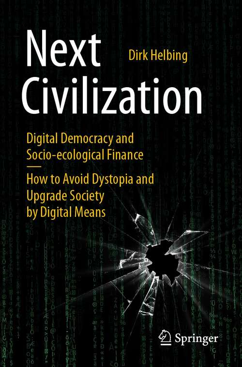 Book cover of Next Civilization: Digital Democracy and  Socio-Ecological Finance - How to Avoid Dystopia and Upgrade Society by Digital Means (2nd ed. 2021)