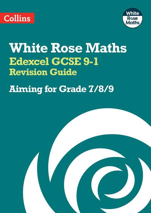 Book cover of White Rose Maths — EDEXCEL GCSE 9-1 REVISION GUIDE: Aiming for a Grade 7/8/9: Aiming For A Grade 7/8/9