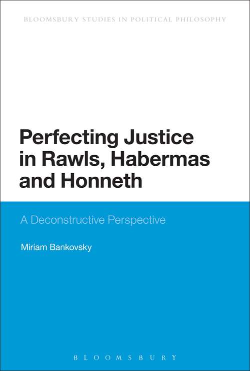 Book cover of Perfecting Justice in Rawls, Habermas and Honneth: A Deconstructive Perspective (Continuum Studies in Political Philosophy)