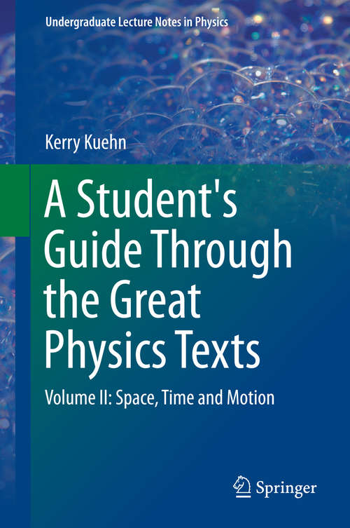 Book cover of A Student's Guide Through the Great Physics Texts: Volume II: Space, Time and Motion (2015) (Undergraduate Lecture Notes in Physics)