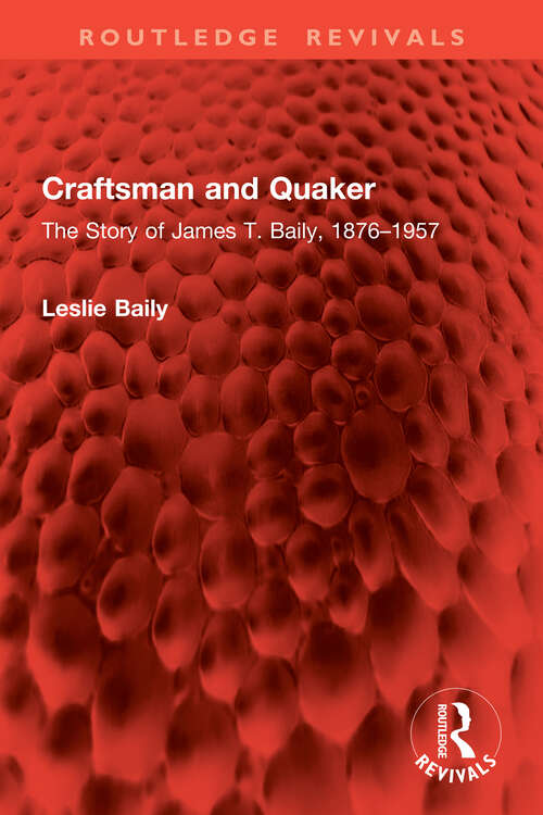 Book cover of Craftsman and Quaker: The Story of James T. Baily, 1876–1957 (Routledge Revivals)