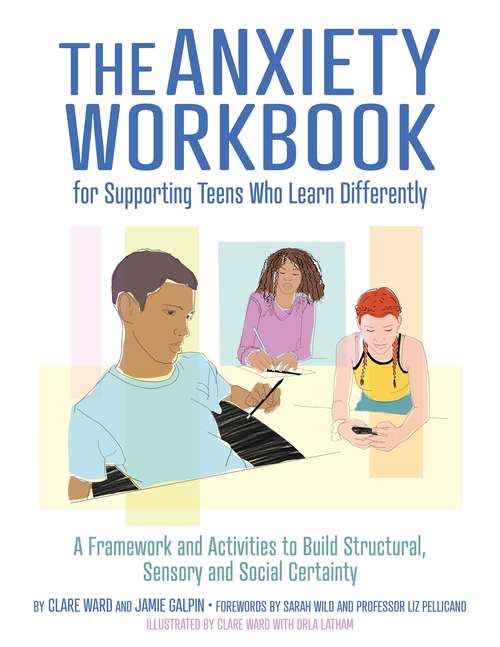 Book cover of The Anxiety Workbook for Supporting Teens Who Learn Differently: A Framework and Activities to Build Structural, Sensory and Social Certainty