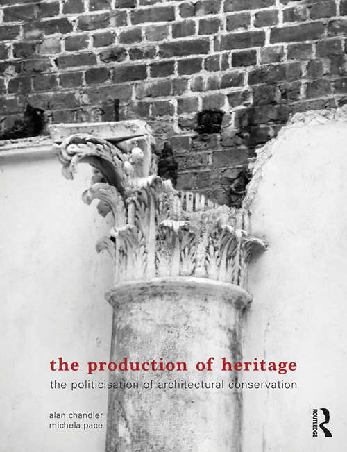 Book cover of The Production of Heritage: The Politicisation of Architectural Conservation