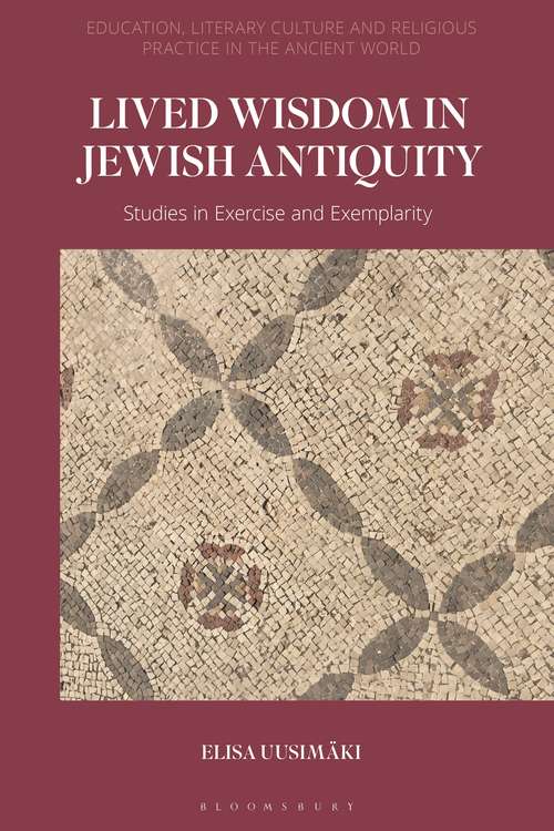 Book cover of Lived Wisdom in Jewish Antiquity: Studies in Exercise and Exemplarity (Education, Literary Culture, and Religious Practice in the Ancient World)