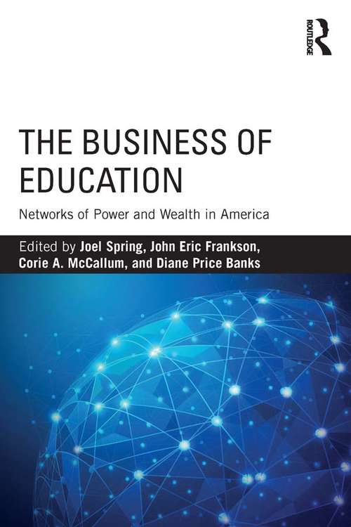 Book cover of The Business of Education: Networks of Power and Wealth in America (Sociocultural, Political, and Historical Studies in Education)