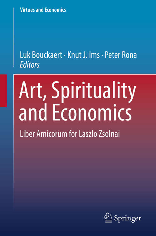 Book cover of Art, Spirituality and Economics: Liber Amicorum for Laszlo Zsolnai (Virtues and Economics #2)