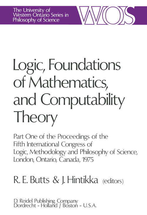 Book cover of Logic, Foundations of Mathematics, and Computability Theory: Part One of the Proceedings of the Fifth International Congress of Logic, Methodology and Philosophy of Science, London, Ontario, Canada-1975 (1977) (The Western Ontario Series in Philosophy of Science #9)