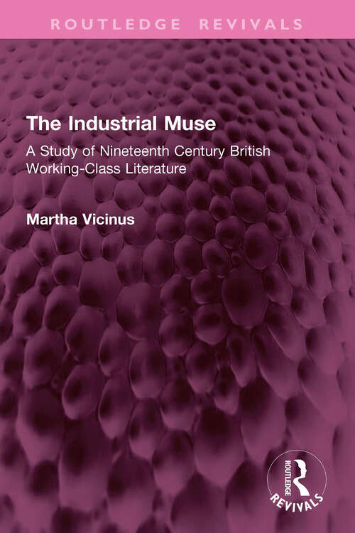 Book cover of The Industrial Muse: A Study of Nineteenth Century British Working-Class Literature (Routledge Revivals)