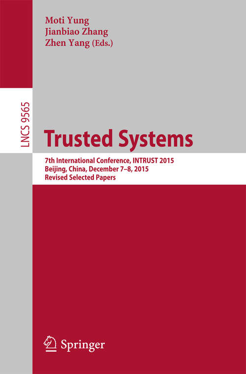 Book cover of Trusted Systems: 7th International Conference, INTRUST 2015, Beijing, China, December 7-8, 2015, Revised Selected Papers (1st ed. 2016) (Lecture Notes in Computer Science #9565)