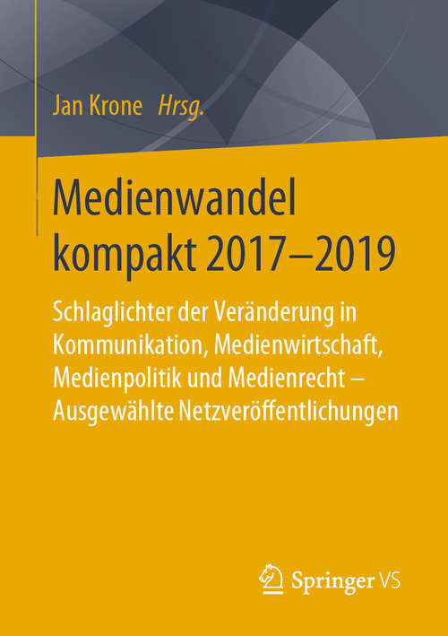 Book cover of Medienwandel kompakt 2017-2019: Schlaglichter der Veränderung in Kommunikation, Medienwirtschaft, Medienpolitik und Medienrecht - Ausgewählte Netzveröffentlichungen (1. Aufl. 2019)