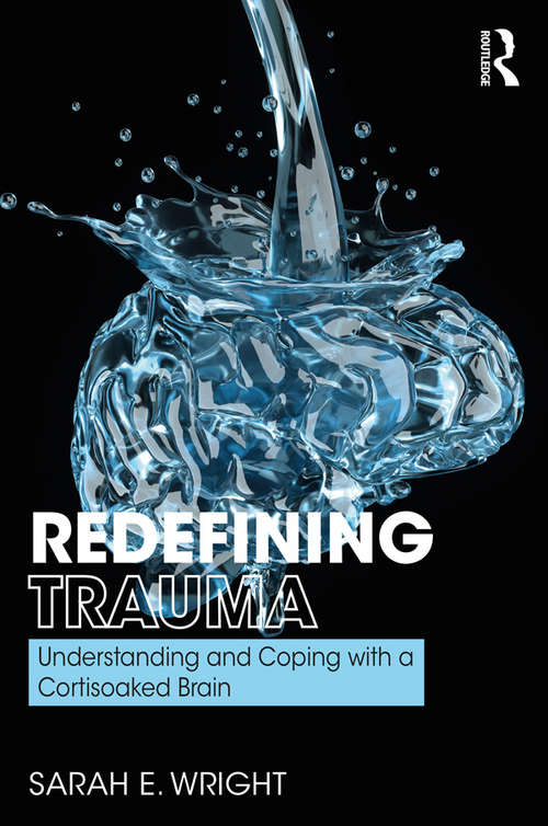 Book cover of Redefining Trauma: Understanding and Coping with a Cortisoaked Brain